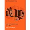Make Possibilities Happen: How to Transform Ideas Into Reality Make Possibilities Happen: How to Transform Ideas Into Reality