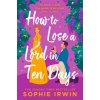How to Lose a Lord in Ten Days (Sophie Irwin)(Brožovaná) How to Lose a Lord in Ten Days (Sophie Irwin)(Brožovaná)