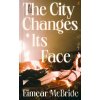 The City Changes Its Face - Eimear Mcbride The City Changes Its Face - Eimear Mcbride