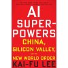 AI Superpowers: China, Silicon Valley and the New World Order AI Superpowers: China, Silicon Valley and the New World Order