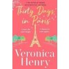 Thirty Days in Paris: The gorgeously escapist, romantic and uplifting new novel from the Sunday Times bestselling author - Veronica Henry Thirty Days in Paris: The gorgeously escapist, romantic and uplifting new novel from the Sunday Times bestselling author - Veronica Henry