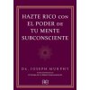 Hazte rico con el poder de tu mente subconsciente Hazte rico con el poder de tu mente subconsciente