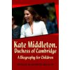 Kate Middleton, Duchess of Cambridge: A Biography for Children (Susan Barnett Braun)(Brožovaná) Kate Middleton, Duchess of Cambridge: A Biography for Children (Susan Barnett Braun)(Brožovaná)