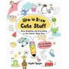 How to Draw Cute Stuff: Draw Anything and Everything in the Cutest Style Ever! Volume 1 How to Draw Cute Stuff: Draw Anything and Everything in the Cutest Style Ever! Volume 1
