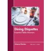 Dining Etiquettes: Essential Table Manners Dining Etiquettes: Essential Table Manners