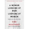 A Woman Looking at Men Looking at Women: Essays on Art, Sex, and the Mind (Siri Hustvedt)(Brožovaná) A Woman Looking at Men Looking at Women: Essays on Art, Sex, and the Mind (Siri Hustvedt)(Brožovaná)