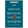 111 Lieux en Bretagne ? ne pas manquer (Monika Steineberg)(Brožovaná) 111 Lieux en Bretagne ? ne pas manquer (Monika Steineberg)(Brožovaná)