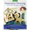Innovative Weaving on the Frame Loom Innovative Weaving on the Frame Loom