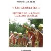 Les Alouettes - histoire de la légion gauloise de César (François Gilbert)(Brožovaná) Les Alouettes - histoire de la légion gauloise de César (François Gilbert)(Brožovaná)