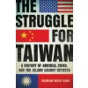 The Struggle for Taiwan: A History of America, China, and the Island Caught Between The Struggle for Taiwan: A History of America, China, and the Island Caught Between