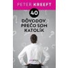 40 dôvodov, prečo som katolík - Peter Kreeft 40 dôvodov, prečo som katolík - Peter Kreeft