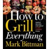 How to Grill Everything: Simple Recipes for Great Flame-Cooked Food (Mark Bittman)(Pevná) How to Grill Everything: Simple Recipes for Great Flame-Cooked Food (Mark Bittman)(Pevná)