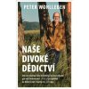 Naše divoké dědictví - Peter Wohlleben Naše divoké dědictví - Peter Wohlleben