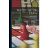 The History of Chess: From the Time of the Early Invention of the Game in India Till the Period of Its Establishment in Western and Central The History of Chess: From the Time of the Early Invention of the Game in India Till the Period of Its Establishment in Western and Central