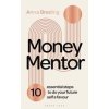 Money Mentor : 10 essential steps to do your future self a favour - Anna Brading, Bloomsbury Publishing PLC Money Mentor : 10 essential steps to do your future self a favour - Anna Brading, Bloomsbury Publishing PLC