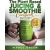 Plant Based Juicing And Smoothie Cookbook (Green Paul Green)(Brožovaná) Plant Based Juicing And Smoothie Cookbook (Green Paul Green)(Brožovaná)