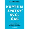 Kupte si zpátky svůj čas - Vysvoboďte se, vyskočte z kolotoče povinností a vybudujte své Kupte si zpátky svůj čas - Vysvoboďte se, vyskočte z kolotoče povinností a vybudujte své