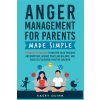 Anger Management for Parents Made Simple Anger Management for Parents Made Simple