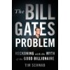 The Bill Gates Problem: Reckoning with the Myth of the Good Billionaire The Bill Gates Problem: Reckoning with the Myth of the Good Billionaire