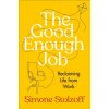 The Good Enough Job: Reclaiming Life from Work The Good Enough Job: Reclaiming Life from Work