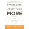 Stress Less, Accomplish More: Meditation for Extraordinary Performance (Emily Fletcher)(Pevná) Stress Less, Accomplish More: Meditation for Extraordinary Performance (Emily Fletcher)(Pevná)