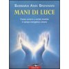 Mani di luce. Come curarsi e curare tramite il campo energico umano (Barbara A. Brennan,M. Archer)(Brožovaná) Mani di luce. Come curarsi e curare tramite il campo energico umano (Barbara A. Brennan,M. Archer)(Brožovaná)