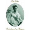 For the love of an Empress: An intimate portrait of Empress Alexandra of Russia For the love of an Empress: An intimate portrait of Empress Alexandra of Russia