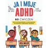 Ja i moje ADHD. 60 ćwiczeń, które pomogą dziecku w samoregulacji, koncentracji i odnoszeniu sukcesów Ja i moje ADHD. 60 ćwiczeń, które pomogą dziecku w samoregulacji, koncentracji i odnoszeniu sukcesów