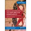 Dalla Jugoslavia alle repubbliche indipendenti. Cronaca postuma di un'utopia assassinata e delle guerre fratricide Dalla Jugoslavia alle repubbliche indipendenti. Cronaca postuma di un'utopia assassinata e delle guerre fratricide