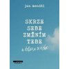 Skrze sebe změním tebe a dotknu se nebe - Jan Menděl Skrze sebe změním tebe a dotknu se nebe - Jan Menděl