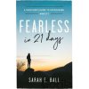 Fearless in 21 Days - Sarah E. Ball Fearless in 21 Days - Sarah E. Ball