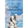 I Suffer Therefore I Am I Suffer Therefore I Am