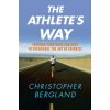 The Athlete's Way: Training Your Mind and Body to Experience the Joy of Exercise (Christopher Bergland)(Brožovaná) The Athlete's Way: Training Your Mind and Body to Experience the Joy of Exercise (Christopher Bergland)(Brožovaná)