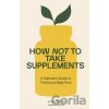 How Not to Take Supplements - Josie Porter How Not to Take Supplements - Josie Porter