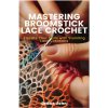 Mastering Broomstick Lace Crochet (Grace John)(Brožovaná) Mastering Broomstick Lace Crochet (Grace John)(Brožovaná)