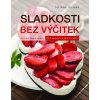 Sladkosti bez výčitek - Chutné a zdravé recepty bez mouky a bez cukru