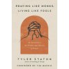 Praying Like Monks, Living Like Fools (STATON TYLER)(Brožovaná) Praying Like Monks, Living Like Fools (STATON TYLER)(Brožovaná)
