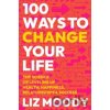 100 Ways to Change Your Life - Liz Moody 100 Ways to Change Your Life - Liz Moody