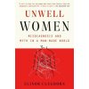 Unwell Women: Misdiagnosis and Myth in a Man-Made World Unwell Women: Misdiagnosis and Myth in a Man-Made World