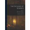 The Outline of Science: A Plain Story Simply Told; Volume 4 The Outline of Science: A Plain Story Simply Told; Volume 4