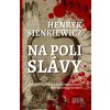 Na poli slávy - Henryk Sienkiewicz Na poli slávy - Henryk Sienkiewicz