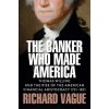 The Banker Who Made America The Banker Who Made America