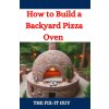 How to Build a Backyard Pizza Oven How to Build a Backyard Pizza Oven