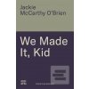 We Made It, Kid (Jackie McCarthy O'Brien) We Made It, Kid (Jackie McCarthy O'Brien)