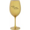 PROTOŽE BÝT KUCHAŘ NENÍ PRDEL - zlatá sklenice na víno 350 ml PROTOŽE BÝT KUCHAŘ NENÍ PRDEL - zlatá sklenice na víno 350 ml