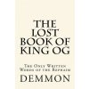 The Lost Book of King Og: The Only Written Words of the Rephaim (MR Demmon)(Brožovaná) The Lost Book of King Og: The Only Written Words of the Rephaim (MR Demmon)(Brožovaná)