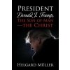 President Donald J. Trump, The Son of Man - The Christ (Brožovaná) President Donald J. Trump, The Son of Man - The Christ (Brožovaná)