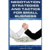 Negotiation Strategies and Tactics for Small Business: How to Lower Costs, Raise Sales, and Put More Money in Your Pocket. (James M O'Neil)(Brožovaná) Negotiation Strategies and Tactics for Small Business: How to Lower Costs, Raise Sales, and Put More Money in Your Pocket. (James M O'Neil)(Brožovaná)