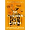 The Children of Athena - Charles Freeman, Bloomsbury Publishing PLC The Children of Athena - Charles Freeman, Bloomsbury Publishing PLC