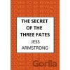 The Secret of the Three Fates - Jess Armstrong The Secret of the Three Fates - Jess Armstrong